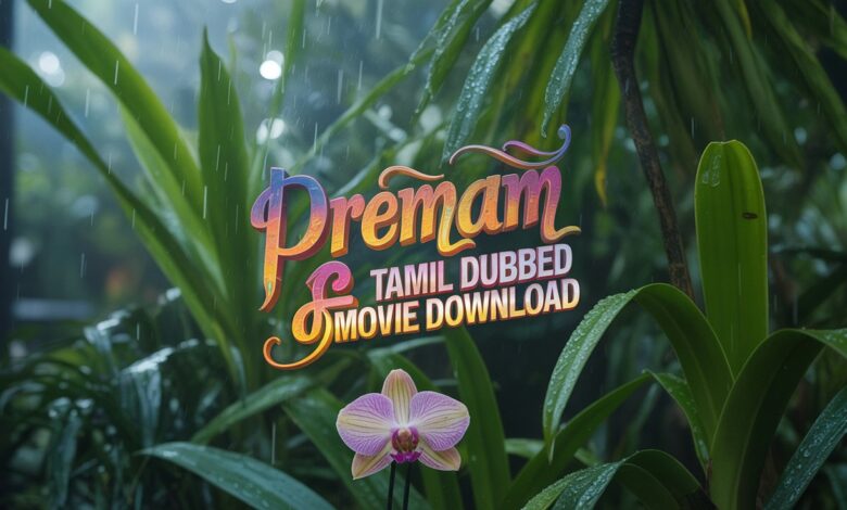 Premam Tamil Dubbed Movie Download: Safe Legal Tips